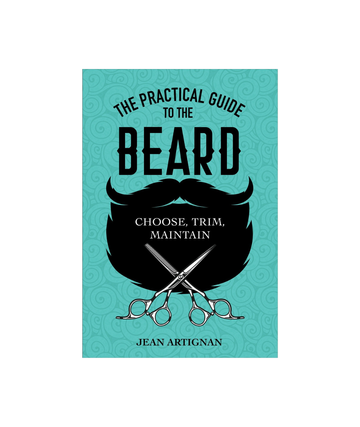 The Practical Guide to the Beard: Choose, Trim, Maintain